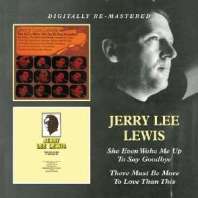 cd: Jerry Lee Lewis: She Even Woke Me Up To Say Goodbye/There Must Be More To Love Than This