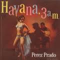 cd: Perez Prado: Havanna 3 A.M.