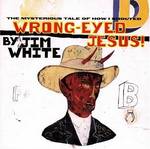 cd: Jim White: Wrong-Eyed Jesus - The Mysterious Tale Of How I Shouted