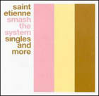 Saint Etienne:Smash The System: Singles And More